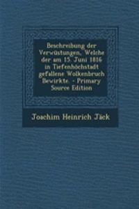 Beschreibung Der Verwustungen, Welche Der Am 15. Juni 1816 in Tiefenhochstadt Gefallene Wolkenbruch Bewirkte.