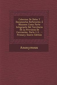 Coleccion De Datos Y Documentos Referentes Á Misiones Como Parte Integrante Del Territorio De La Provincia De Corrientes, Parts 1-3...