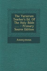 The Variorum Teacher's Ed. of the Holy Bible ...... - Primary Source Edition