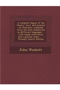 A Complete Digest of the Theory, Laws, and Practice of Insurance; Compiled from the Best Authorities in Different Languages ... with Ample Reference