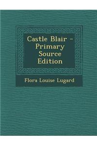 Castle Blair - Primary Source Edition