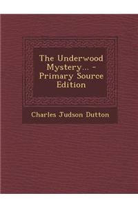 The Underwood Mystery... - Primary Source Edition