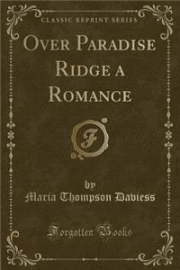 Over Paradise Ridge a Romance (Classic Reprint)