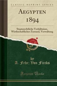 Aegypten 1894: Staatsrechtliche VerhÃ¤ltnisse, Wirthschaftlicher Zustand, Verwaltung (Classic Reprint)