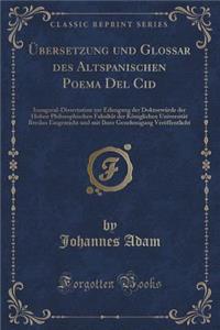 ï¿½bersetzung Und Glossar Des Altspanischen Poema del Cid: Inaugural-Dissertation Zur Erlangung Der Doktorwï¿½rde Der Hohen Philosophischen Fakultï¿½t Der Kï¿½niglichen Universitï¿½t Breslau Eingereicht Und Mit Ihrer Genehmigung Verï¿½ffentlicht