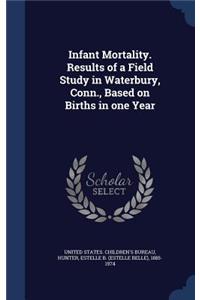 Infant Mortality. Results of a Field Study in Waterbury, Conn., Based on Births in One Year