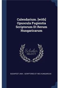 Calendarium. [with] Opuscula Fugientia Scriptorum Et Rerum Hungaricarum