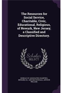Resources for Social Service, Charitable, Civic, Educational, Religious, of Newark, New Jersey; a Classified and Descriptive Directory.