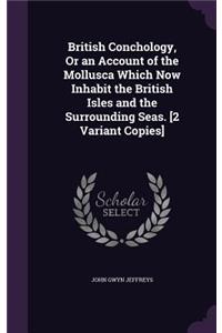 British Conchology, or an Account of the Mollusca Which Now Inhabit the British Isles and the Surrounding Seas. [2 Variant Copies]