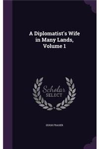 A Diplomatist's Wife in Many Lands, Volume 1