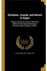 Abraham, Joseph, and Moses in Egypt