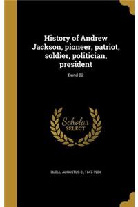 History of Andrew Jackson, pioneer, patriot, soldier, politician, president; Band 02