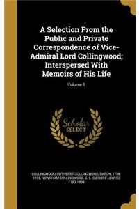 Selection From the Public and Private Correspondence of Vice-Admiral Lord Collingwood; Interspersed With Memoirs of His Life; Volume 1