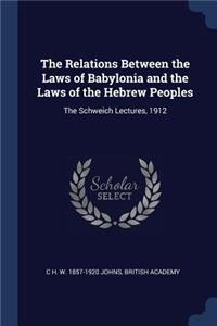 The Relations Between the Laws of Babylonia and the Laws of the Hebrew Peoples