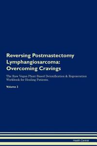 Reversing Postmastectomy Lymphangiosarcoma: Overcoming Cravings the Raw Vegan Plant-Based Detoxification & Regeneration Workbook for Healing Patients.Volume 3