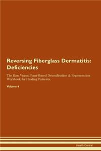 Reversing Fiberglass Dermatitis: Deficiencies The Raw Vegan Plant-Based Detoxification & Regeneration Workbook for Healing Patients. Volume 4