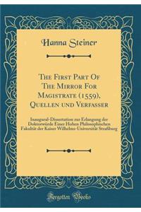 The First Part of the Mirror for Magistrate (1559), Quellen Und Verfasser: Inaugural-Dissertation Zur Erlangung Der DoktorwÃ¼rde Einer Hohen Philosophischen FakultÃ¤t Der Kaiser Wilhelms-UniversitÃ¤t StraÃ?burg (Classic Reprint)