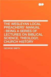 The Wesleyan Local Preachers' Manual