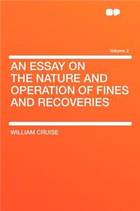An Essay on the Nature and Operation of Fines and Recoveries Volume 2