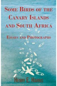 Some Birds Of The Canary Islands And South Africa - Essays And Photographs