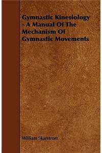 Gymnastic Kinesiology - A Manual Of The Mechanism Of Gymnastic Movements