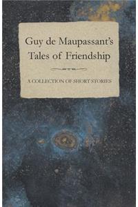 Guy de Maupassant's Tales of Friendship - A Collection of Short Stories