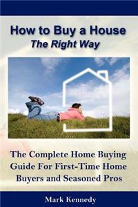How to Buy a House the Right Way: The Complete Home Buying Guide for First-Time Home