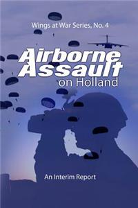 Airborne Assaulton Holland: Wings at War Series, No. 4