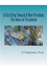 A First Step Towards A New Freedom (For those in treatment)