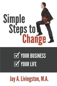 Simple Steps to Change: Your Business, Your Life