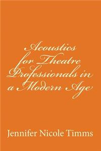 Acoustics for Theatre Professionals in a Modern Age