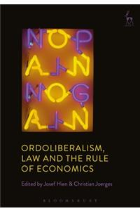 Ordoliberalism, Law and the Rule of Economics