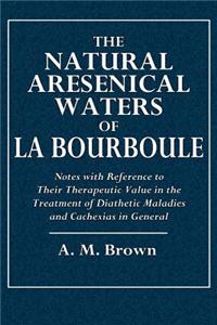 The Natural Arsenical Waters of La Bourboule: Notes with Reference to Their Therapeutic Value in the Treatment of Diathetic Maladies and Cachexias in