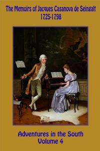 The Memoirs of Jacques Casanova de Seingalt 1725-1798 Volume 4 Adventures in the south