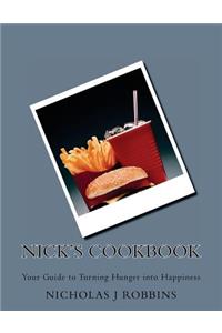 Nick's Cookbook: Your Guide to Turning Hunger into Happiness