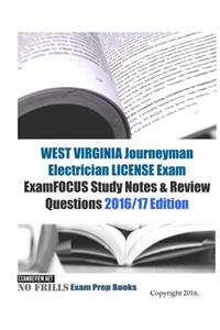 WEST VIRGINIA JOURNEYMAN ELECTRICIAN LICENSE Exam ExamFOCUS Study Notes & Review Questions 2016/17 Edition