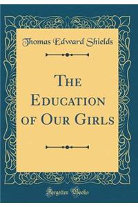 The Education of Our Girls (Classic Reprint)