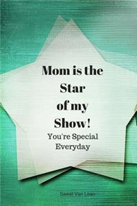 Mom! You're the Star of My Show!