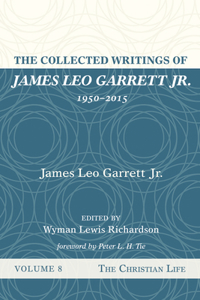 Collected Writings of James Leo Garrett Jr., 1950-2015: Volume Eight