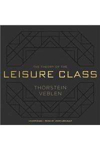 The Theory of the Leisure Class Lib/E