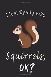 I Just Really like Squirrels, OK ? Journal: 6*9 Lined Diary Notebook, Journal or Planner and birthday Gifts with 120 pages, Funny Gifts for Squirrels Lovers