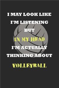 I May Look Like I'm Listening But In My Head I'm Actually Thinking About Volleyball