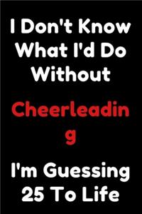 I Don't Know What I'd Do Without Cheerleading I'm Guessing 25 To Life