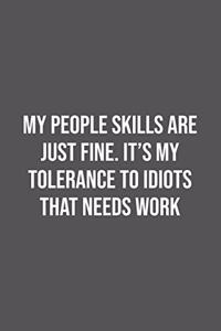 My People Skills Are Just Fine. It's My Tolerance to Idiots that needs Work.