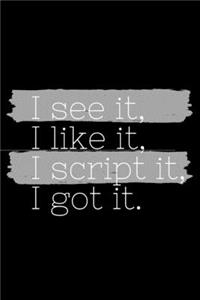 I See It, I Like It, I Script It, I Got It