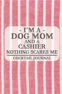 I'm a Dog Mom and a Cashier Nothing Scares Me Cocktail Journal