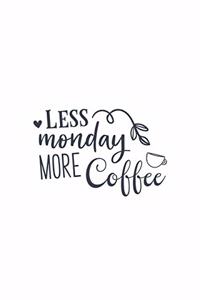 Less Monday More Coffee