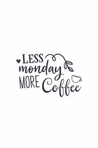 Less Monday More Coffee