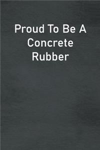 Proud To Be A Concrete Rubber
