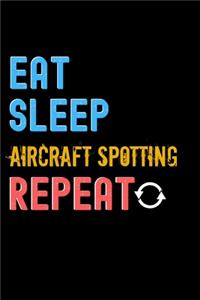 Eat, Sleep, Aircraft Spotting, Repeat Notebook - Aircraft Spotting Funny Gift